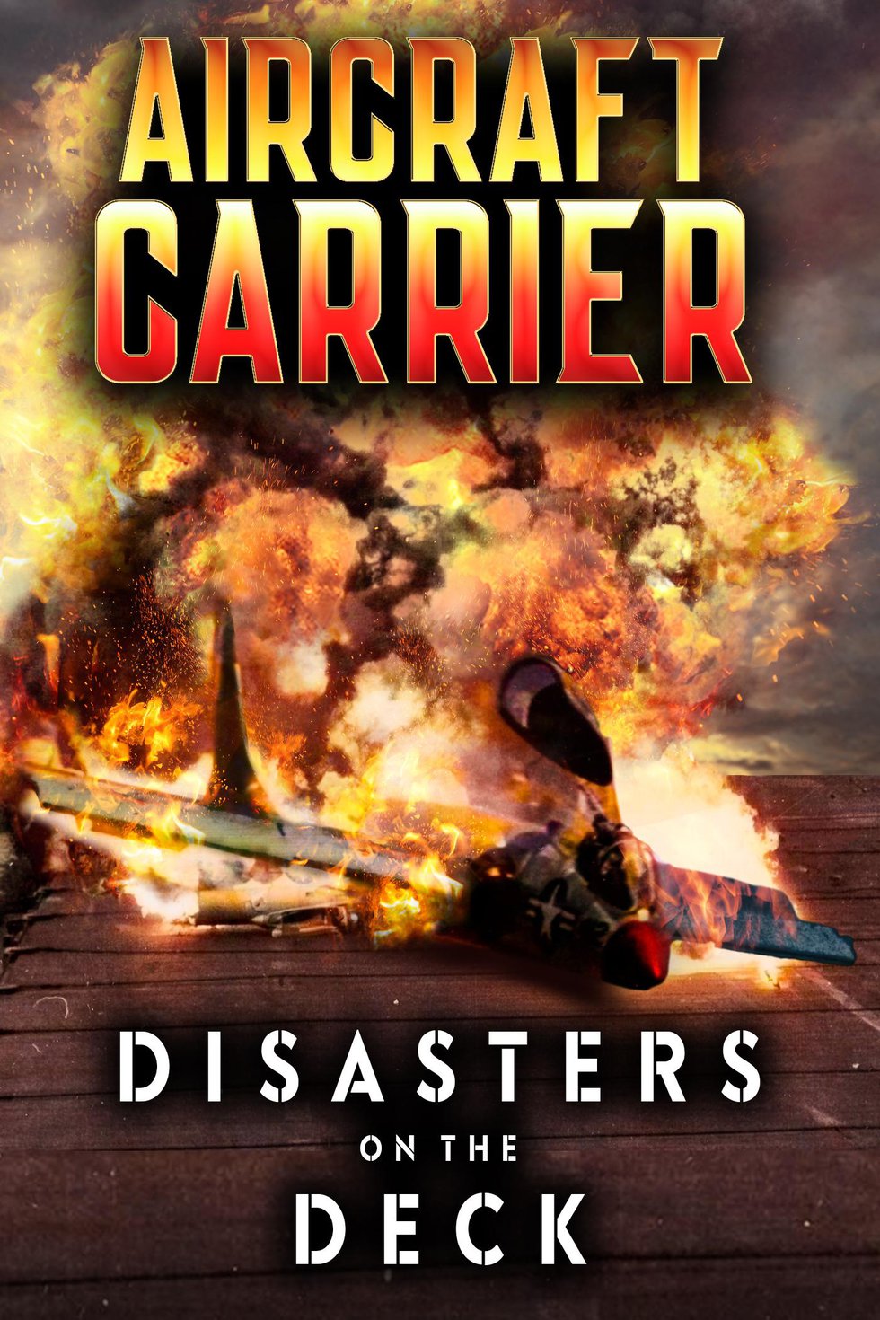 Aircraft Carrier: Disasters on the Deck War Film